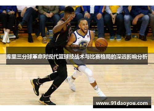 库里三分球革命对现代篮球技战术与比赛格局的深远影响分析
