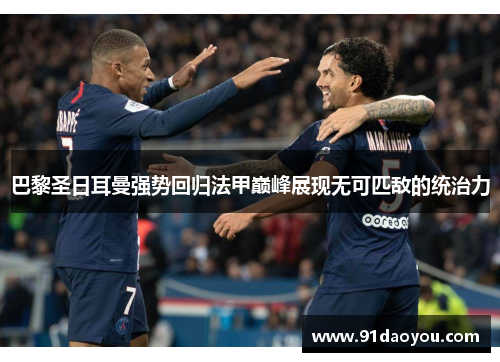 巴黎圣日耳曼强势回归法甲巅峰展现无可匹敌的统治力