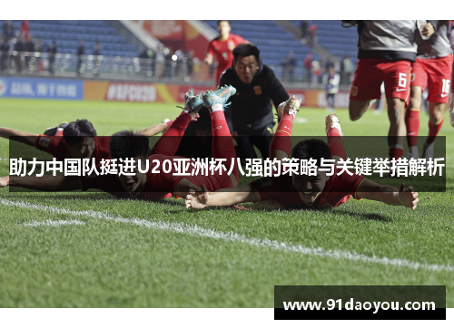 助力中国队挺进U20亚洲杯八强的策略与关键举措解析