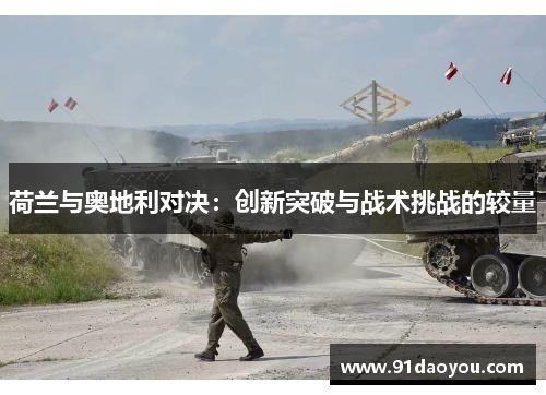 荷兰与奥地利对决:创新突破与战术挑战的较量