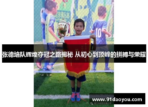 张德培队辉煌夺冠之路揭秘 从初心到顶峰的拼搏与荣耀 张德培队辉煌夺冠之路揭秘 从初心到顶峰的拼搏与荣耀