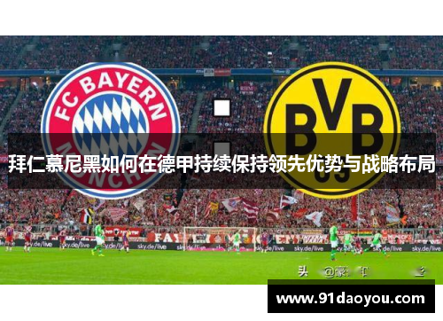 拜仁慕尼黑如何在德甲持续保持领先优势与战略布局