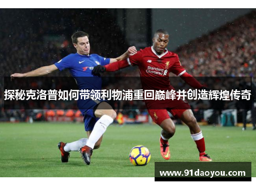 探秘克洛普如何带领利物浦重回巅峰并创造辉煌传奇
