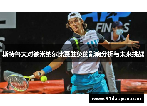 斯特鲁夫对德米纳尔比赛胜负的影响分析与未来挑战